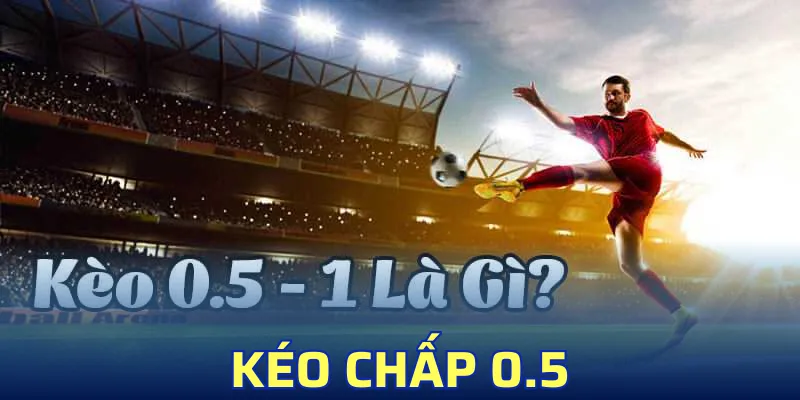 Kèo Chấp 0.5 – Gia Vị Cho Màn So Tài Thêm Hấp Dẫn