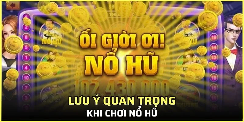 Lưu ý quan trọng khi chơi nổ hũ
