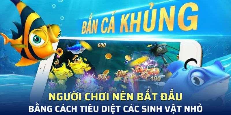 Người chơi nên bắt đầu bằng cách tiêu diệt các sinh vật nhỏ