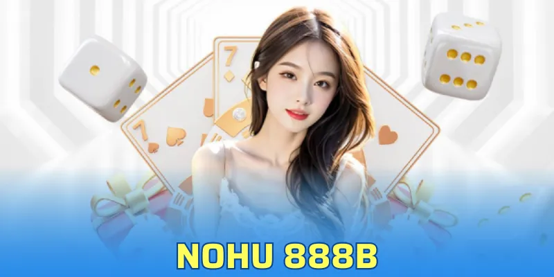 Nohu 888b – Sảnh Game Đa Dạng Nhất, Dẫn Đầu Thị Trường
