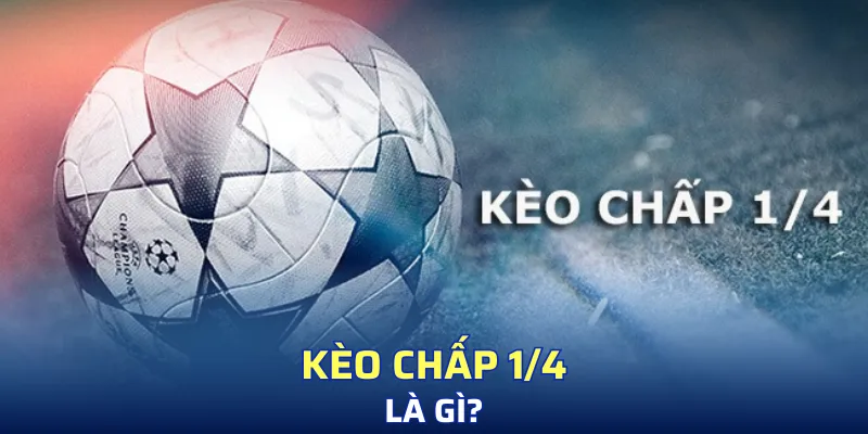Sơ lược khái niệm kèo chấp 1/4