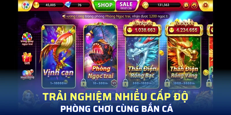 Trải nghiệm nhiều cấp độ phòng chơi cùng bắn cá