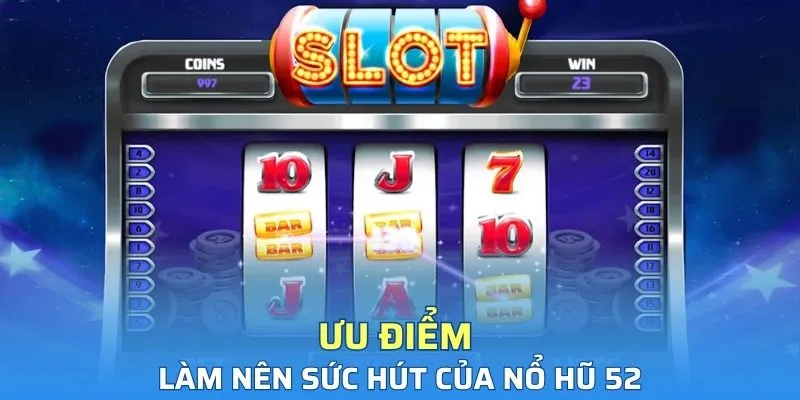 Ưu điểm làm nên sức hút của nổ hũ 52